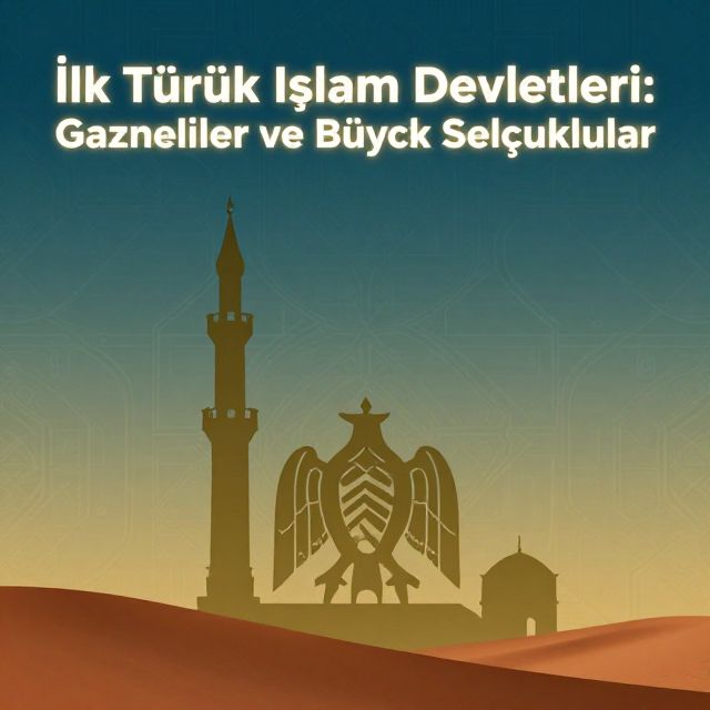 İlk Türk İslam Devletleri: Gazneliler ve Büyük Selçuklular