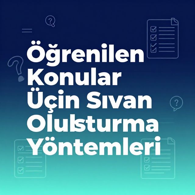 Öğrenilen Konular İçin Sınav Oluşturma Yöntemleri