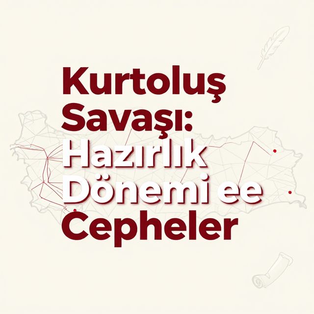 Kurtuluş Savaşı: Hazırlık Dönemi ve Cepheler