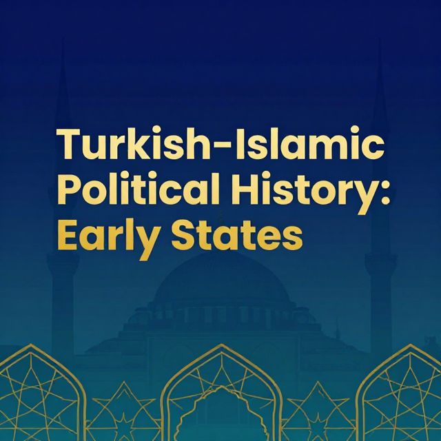 Turkish-Islamic Political History: Early States
