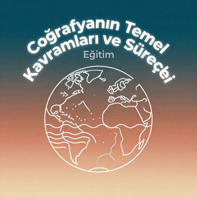 Coğrafyanın Temel Kavramları ve Süreçleri