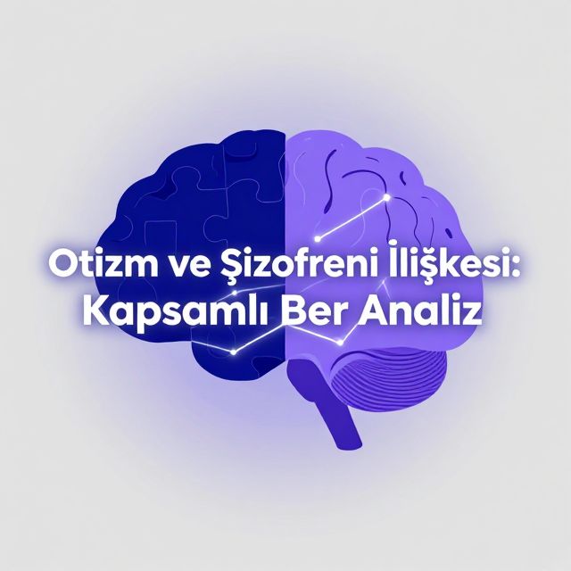 Otizm ve Şizofreni İlişkisi: Kapsamlı Bir Analiz