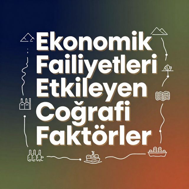 Ekonomik Faaliyetleri Etkileyen Coğrafi Faktörler