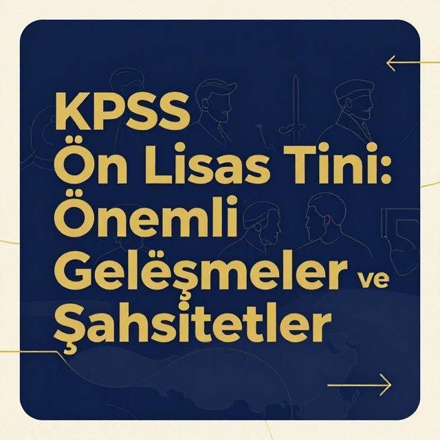KPSS Ön Lisans Tarih: Önemli Gelişmeler ve Şahsiyetler