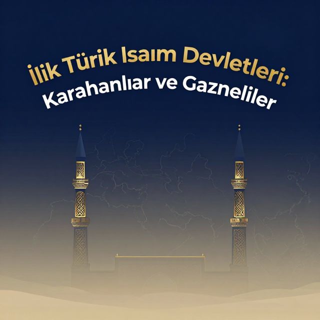 İlk Türk İslam Devletleri: Karahanlılar ve Gazneliler