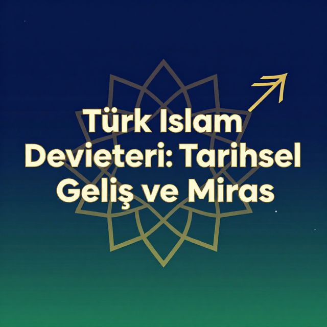 Türk İslam Devletleri: Tarihsel Gelişim ve Miras