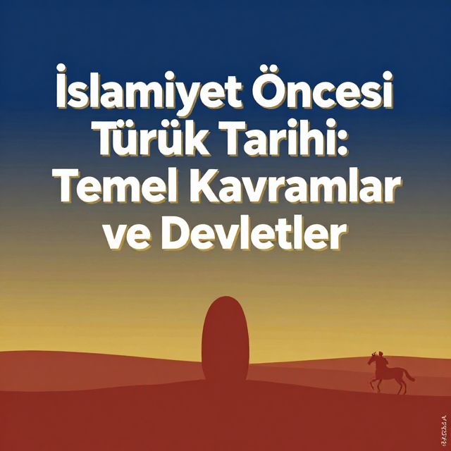 İslamiyet Öncesi Türk Tarihi: Temel Kavramlar ve Devletler