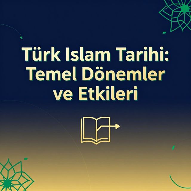 Türk İslam Tarihi: Temel Dönemler ve Etkileri