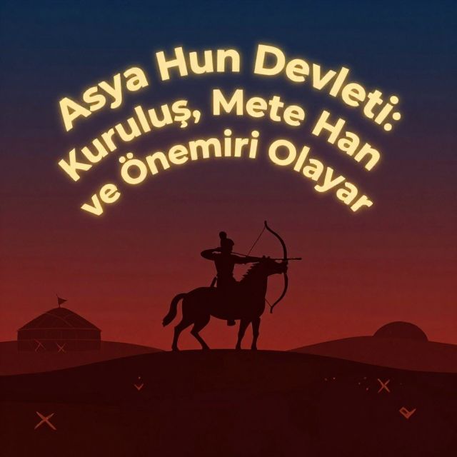Asya Hun Devleti: Kuruluş, Mete Han ve Önemli Olaylar