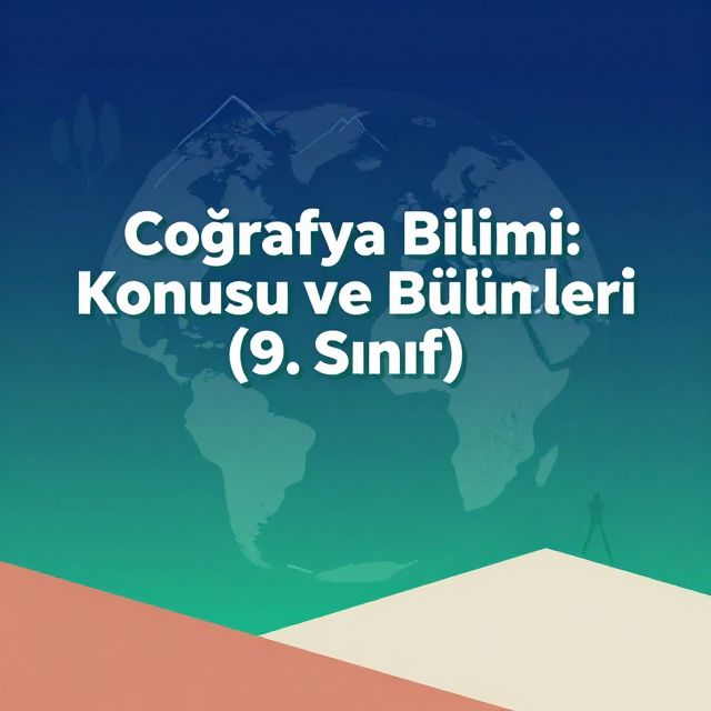 Coğrafya Bilimi: Konusu ve Bölümleri (9. Sınıf)
