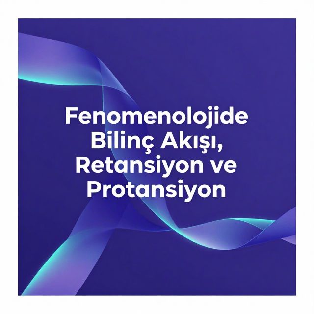 Fenomenolojide Bilinç Akışı, Retansiyon ve Protansiyon