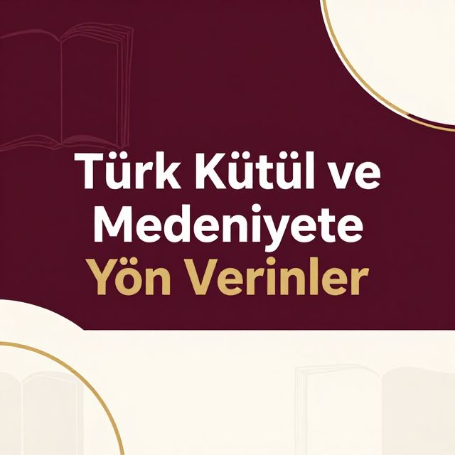 Türk Kültür ve Medeniyetine Yön Verenler