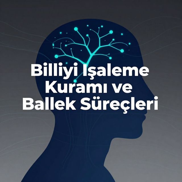 Bilgiyi İşleme Kuramı ve Bellek Süreçleri
