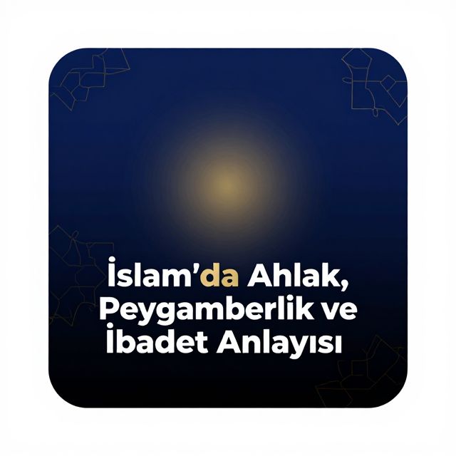 İslam'da Ahlak, Peygamberlik ve İbadet Anlayışı