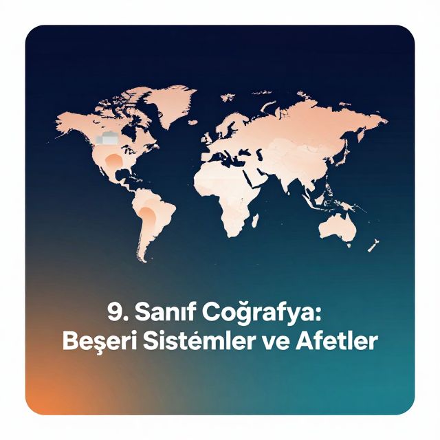 9. Sınıf Coğrafya: Beşeri Sistemler ve Afetler