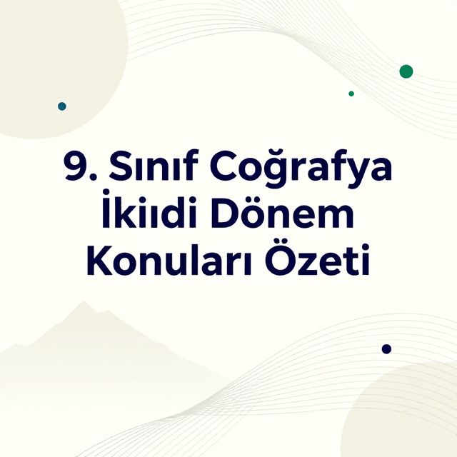 9. Sınıf Coğrafya İkinci Dönem Konuları Özeti