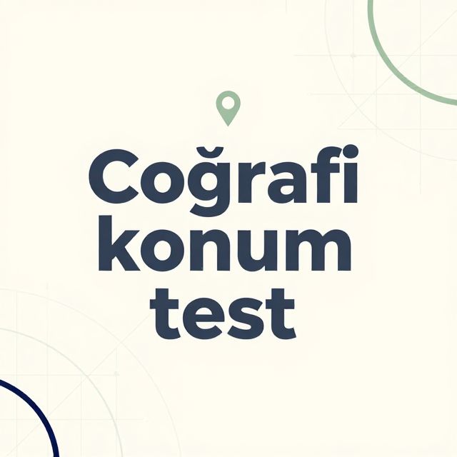 Coğrafi Konum Testi: Mutlak ve Göreceli Konum