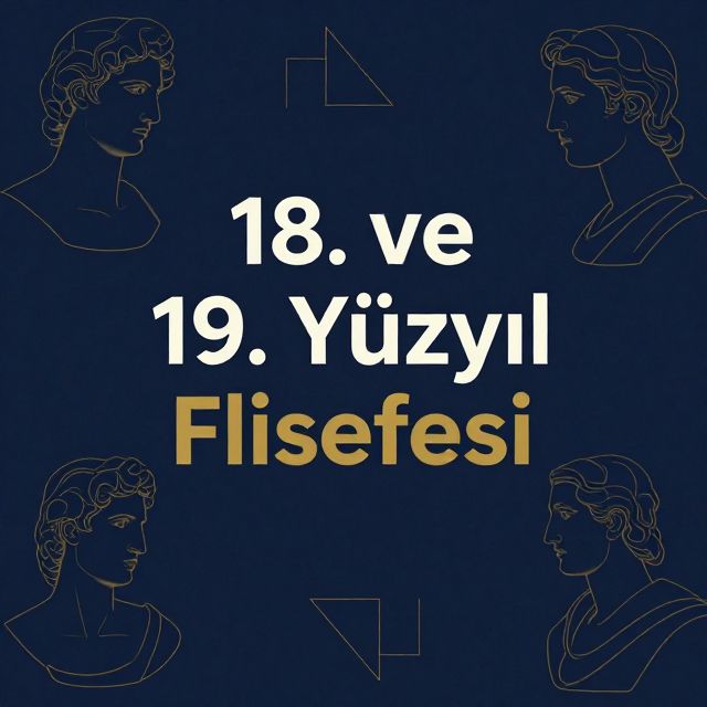18. ve 19. Yüzyıl Felsefesi: Temel Akımlar ve Sorunlar