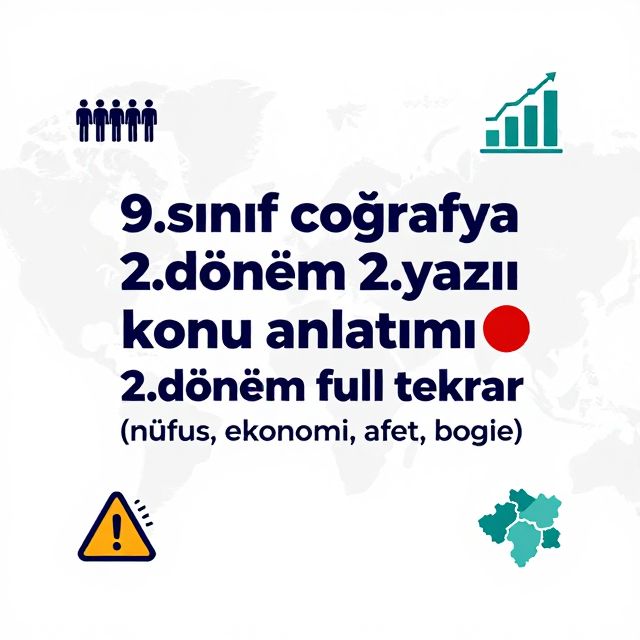 9. Sınıf Coğrafya 2. Dönem Tekrarı: Nüfus, Ekonomi, Afet, Bölge
