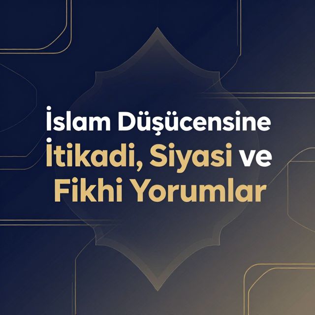İslam Düşüncesinde İtikadi, Siyasi ve Fıkhi Yorumlar