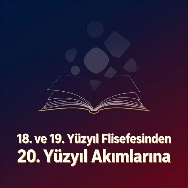 18. ve 19. Yüzyıl Felsefesinden 20. Yüzyıl Akımlarına