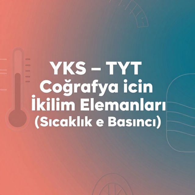 YKS Coğrafya: İklim Elemanları - Sıcaklık ve Basınç
