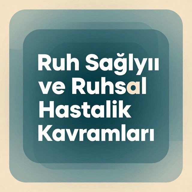Ruh Sağlığı ve Ruhsal Hastalık Kavramları