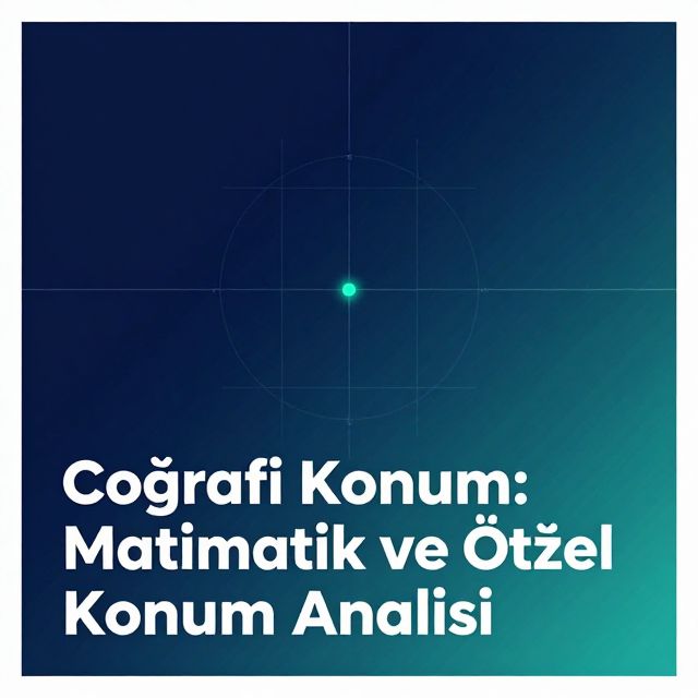 Coğrafi Konum: Matematik ve Özel Konum Analizi