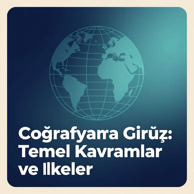 Coğrafyaya Giriş: Temel Kavramlar ve İlkeler