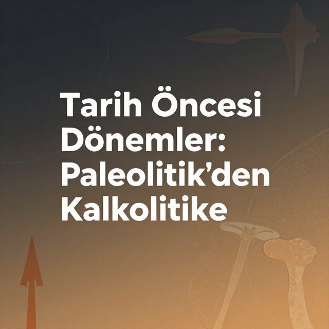 Tarih Öncesi Dönemler: Paleolitik'ten Kalkolitik'e