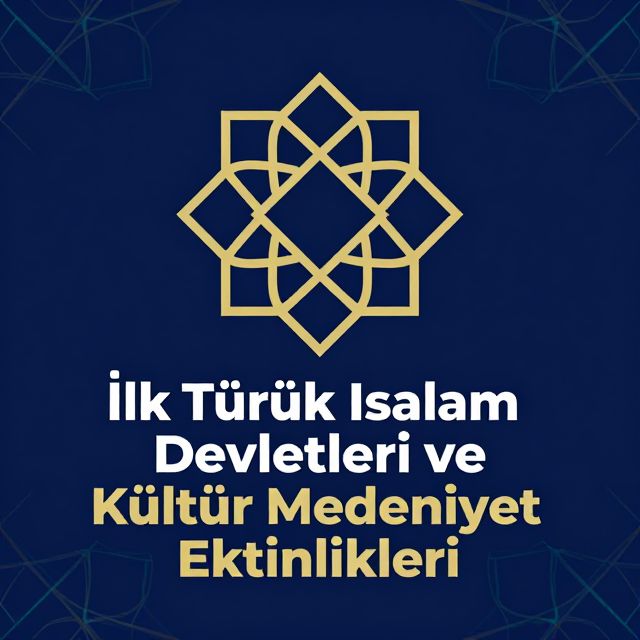 İlk Türk İslam Devletleri ve Kültür Medeniyet Etkinlikleri