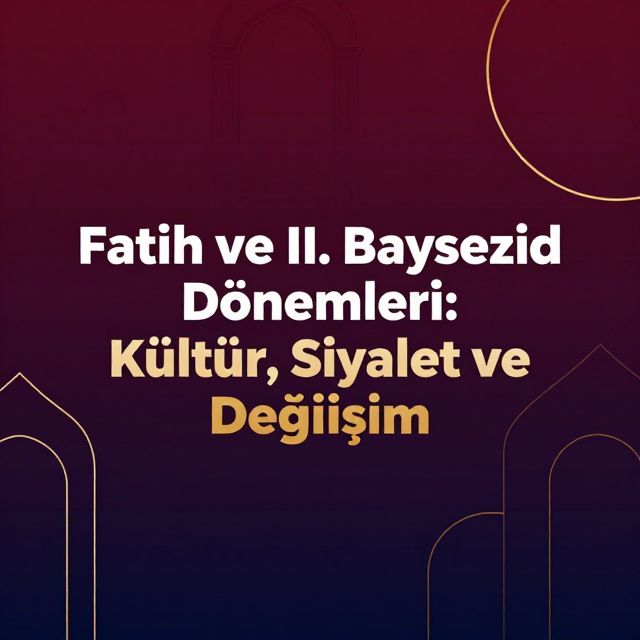 Fatih ve II. Bayezid Dönemleri: Kültür, Siyaset ve Değişim