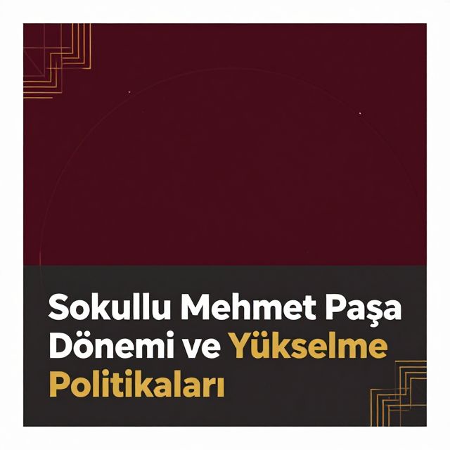 Sokullu Mehmet Paşa Dönemi ve Yükselme Politikaları