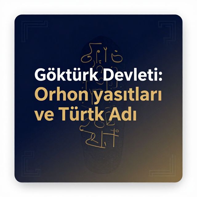Göktürk Devleti: Orhun Yazıtları ve Türk Adı