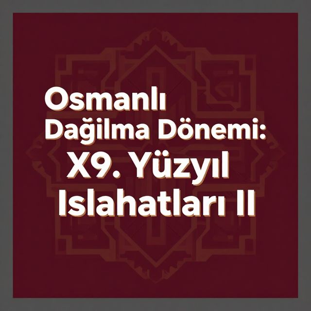 Osmanlı Dağılma Dönemi: XIX. Yüzyıl Islahatları II