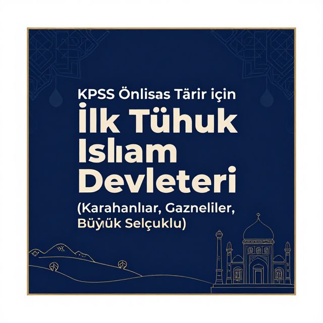 İlk Türk İslam Devletleri: Karahanlılar, Gazneliler, Selçuklu