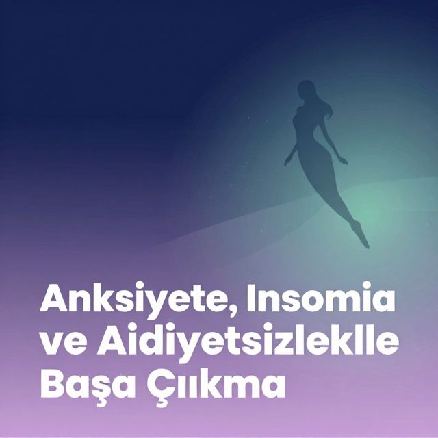 Anksiyete, İnsomnia ve Aidiyetsizlikle Başa Çıkma