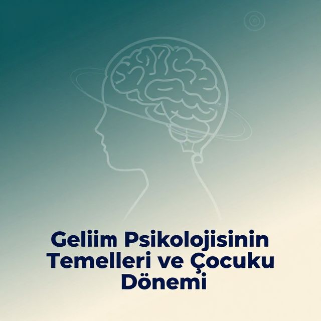 Gelişim Psikolojisinin Temelleri ve Çocukluk Dönemi