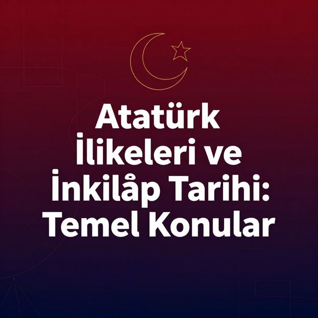 Atatürk İlkeleri ve İnkılâp Tarihi: Temel Konular