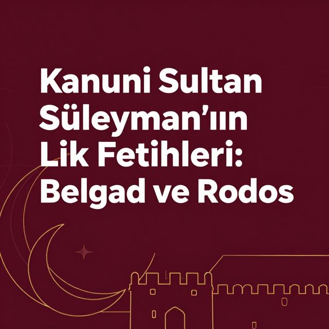 Kanuni Sultan Süleyman'ın İlk Fetihleri: Belgrad ve Rodos