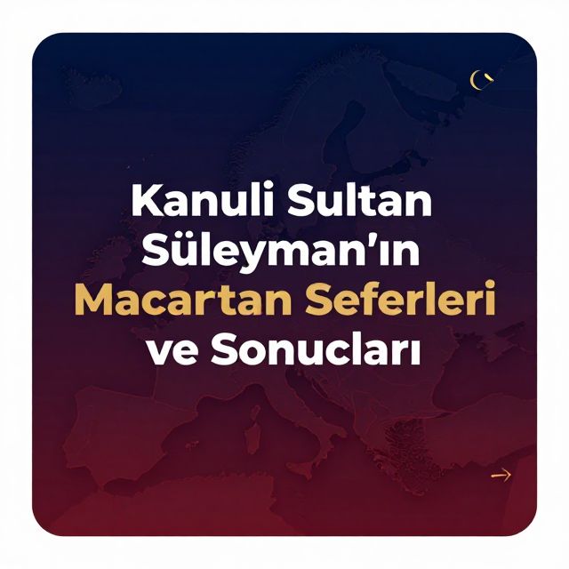 Kanuni Sultan Süleyman'ın Macaristan Seferleri ve Sonuçları
