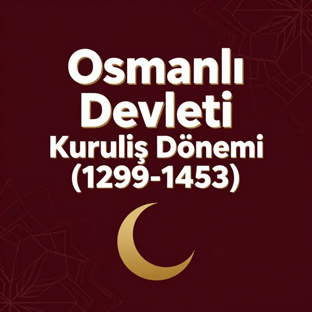 Osmanlı Devleti Kuruluş Dönemi (1299-1453)