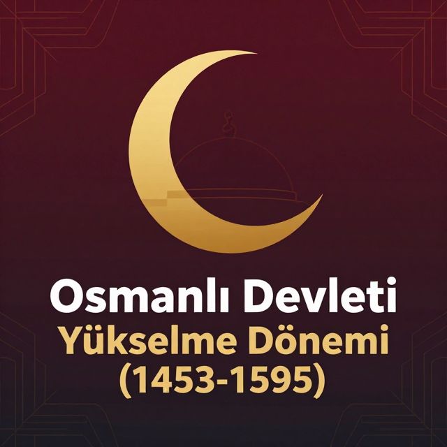 Osmanlı Devleti Yükselme Dönemi (1453-1595)