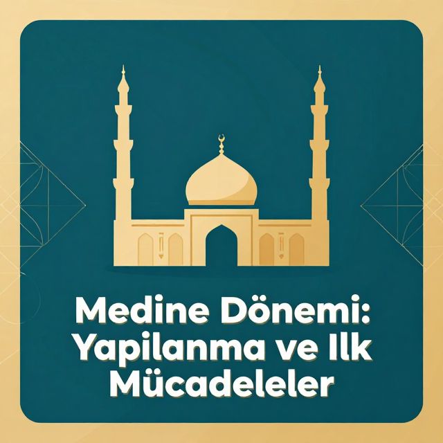 Medine Dönemi: Yapılanma ve İlk Mücadeleler