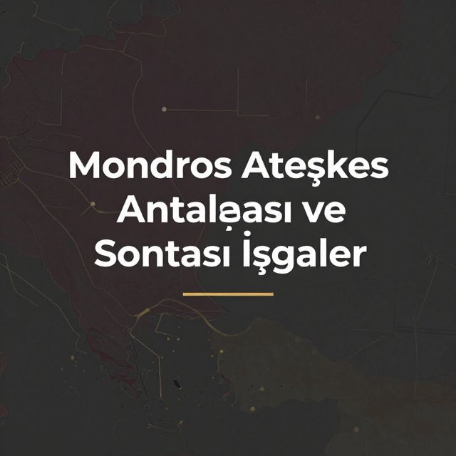 Mondros Ateşkes Antlaşması ve Sonrası İşgaller