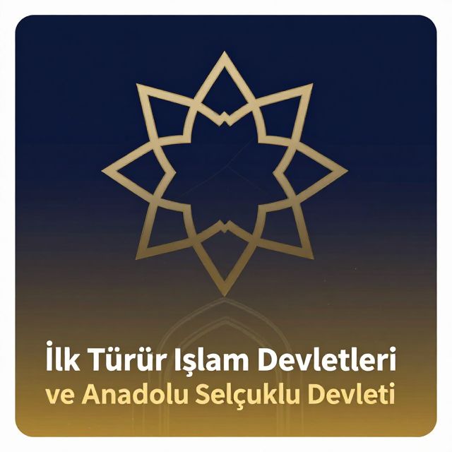 İlk Türk İslam Devletleri ve Anadolu Selçuklu Devleti