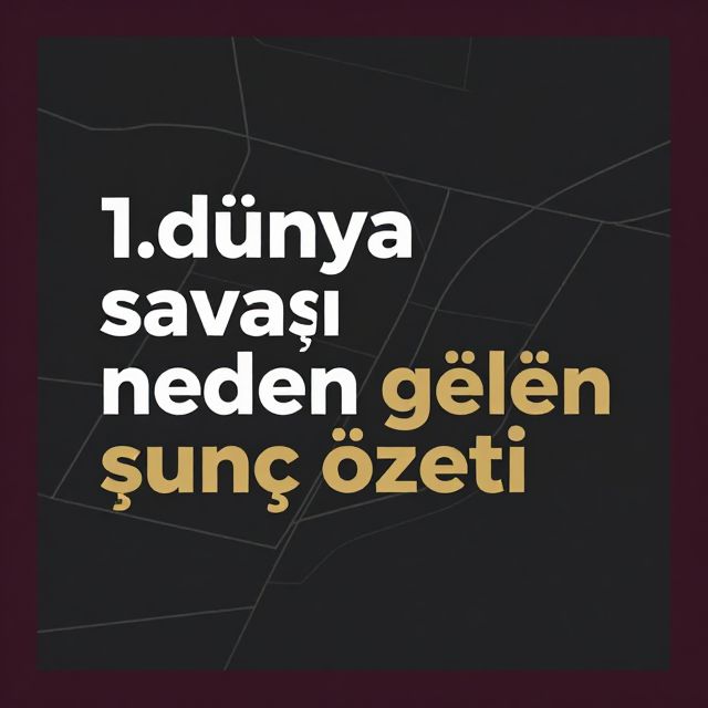1. Dünya Savaşı: Nedenleri, Gelişimi ve Sonuçları