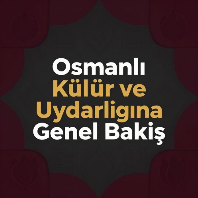 Osmanlı Kültür ve Uygarlığına Genel Bakış