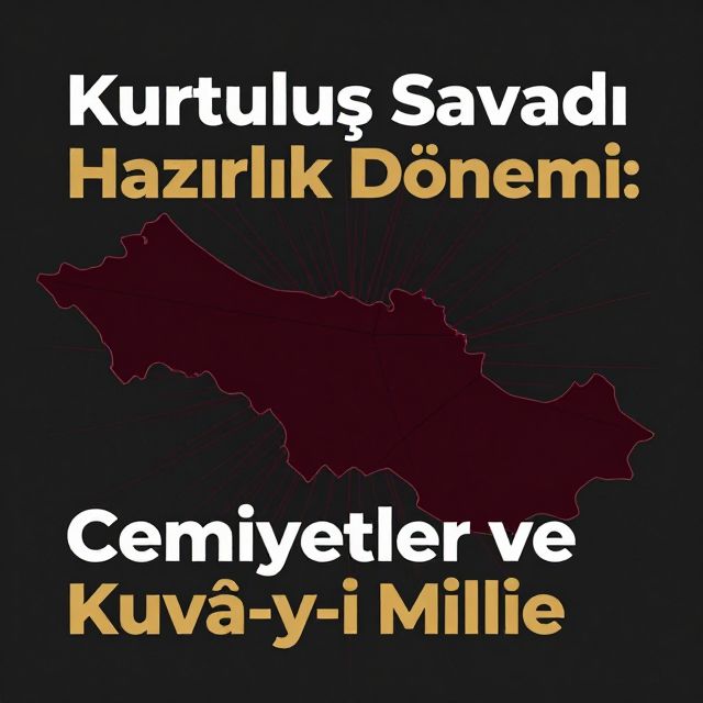Kurtuluş Savaşı Hazırlık Dönemi: Cemiyetler ve Kuvâ-yi Milliye