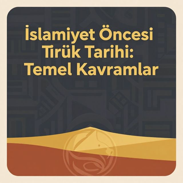 İslamiyet Öncesi Türk Tarihi: Temel Kavramlar